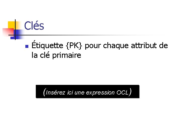 Clés n Étiquette {PK} pour chaque attribut de la clé primaire (Insérez ici une