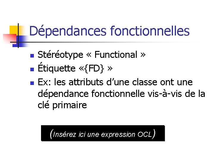 Dépendances fonctionnelles n n n Stéréotype « Functional » Étiquette «{FD} » Ex: les
