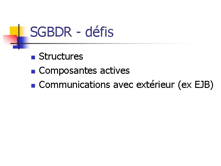 SGBDR - défis n n n Structures Composantes actives Communications avec extérieur (ex EJB)