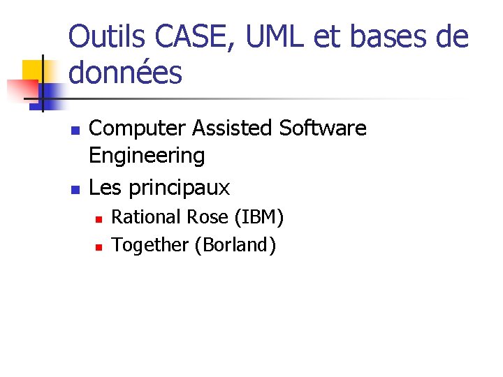 Outils CASE, UML et bases de données n n Computer Assisted Software Engineering Les