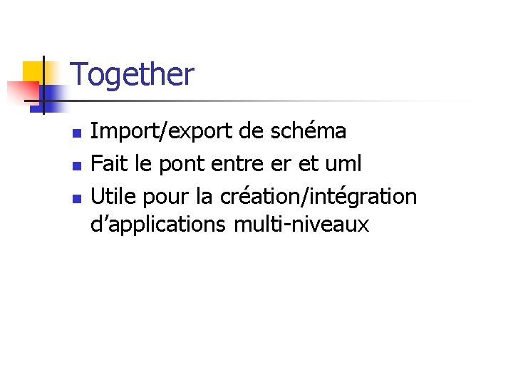 Together n n n Import/export de schéma Fait le pont entre er et uml