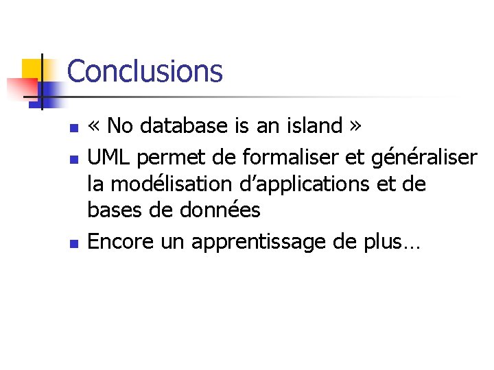 Conclusions n n n « No database is an island » UML permet de