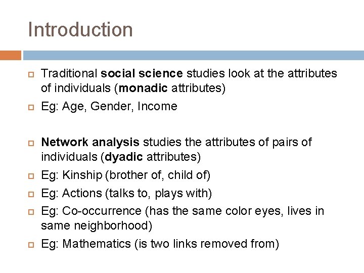 Introduction Traditional social science studies look at the attributes of individuals (monadic attributes) Eg: