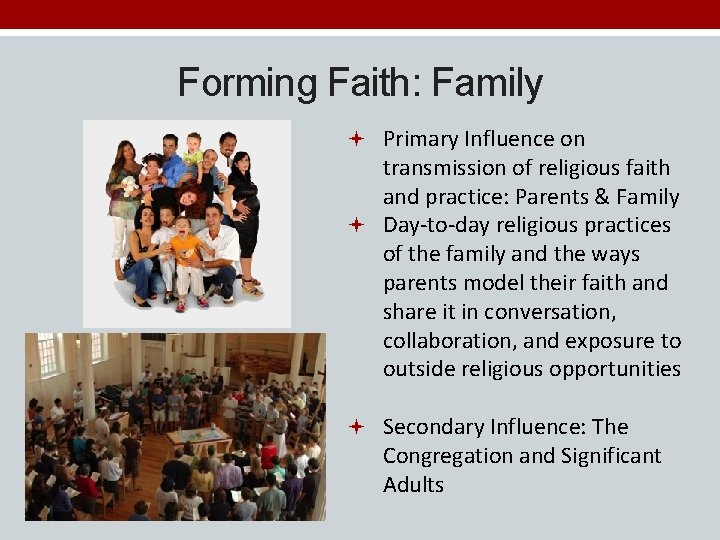 Forming Faith: Family Primary Influence on transmission of religious faith and practice: Parents &