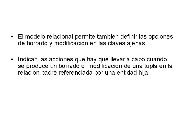  • El modelo relacional permite tambien definir las opciones de borrado y modificacion