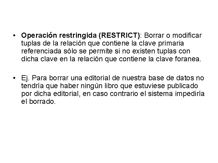  • Operación restringida (RESTRICT): Borrar o modificar tuplas de la relación que contiene