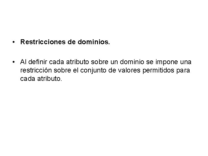  • Restricciones de dominios. • Al definir cada atributo sobre un dominio se