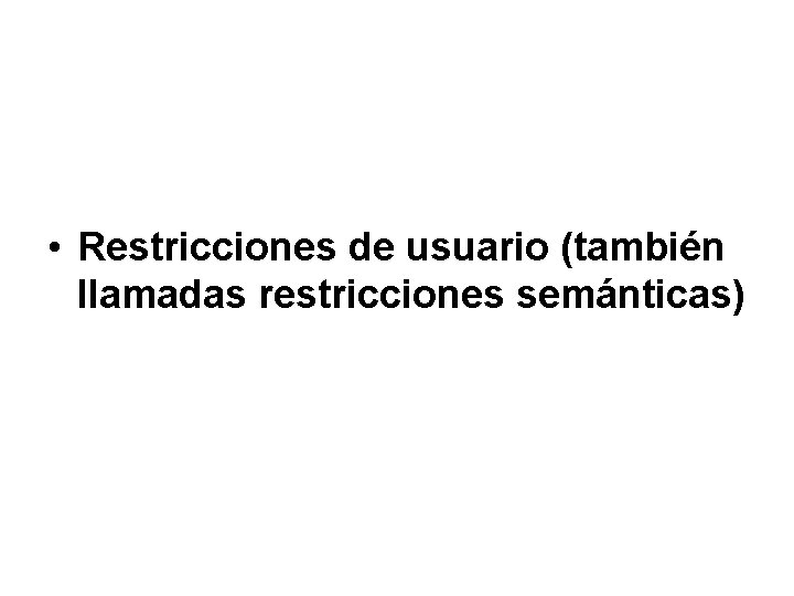  • Restricciones de usuario (también llamadas restricciones semánticas) 