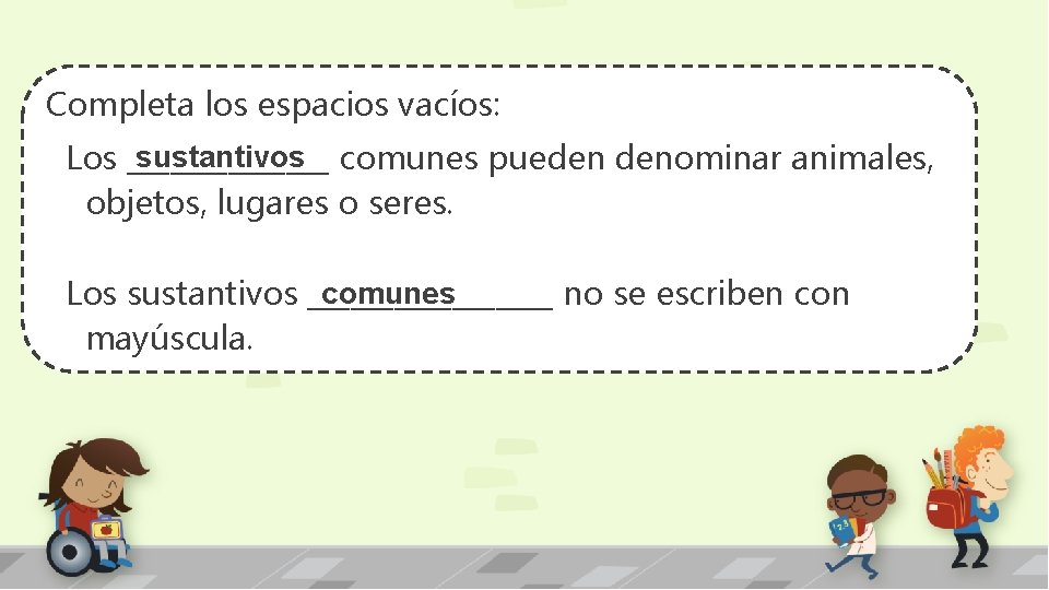 Completa los espacios vacíos: sustantivos Los _______ comunes pueden denominar animales, objetos, lugares o