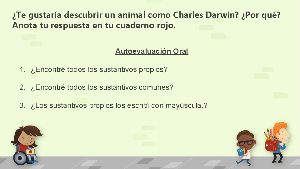 ¿Te gustaría descubrir un animal como Charles Darwin? ¿Por qué? Anota tu respuesta en