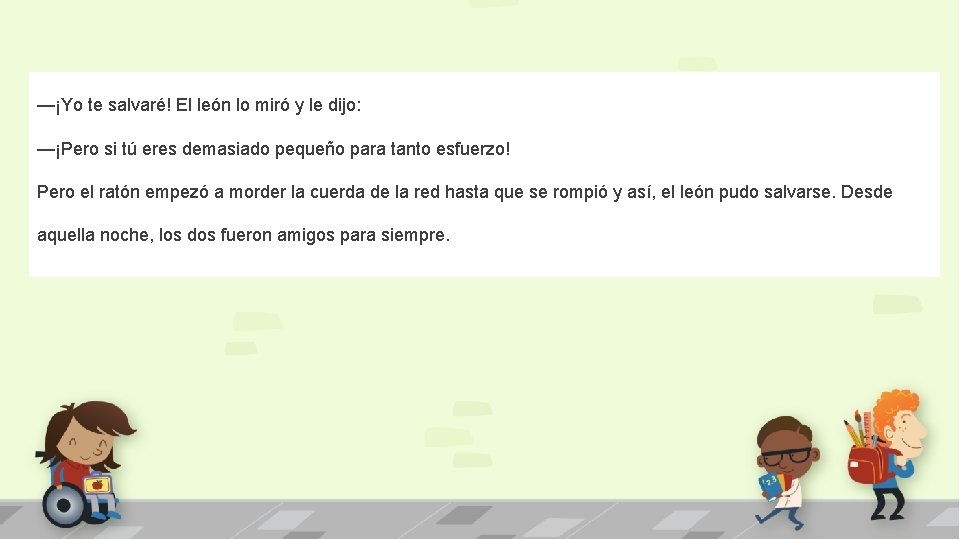 —¡Yo te salvaré! El león lo miró y le dijo: —¡Pero si tú eres