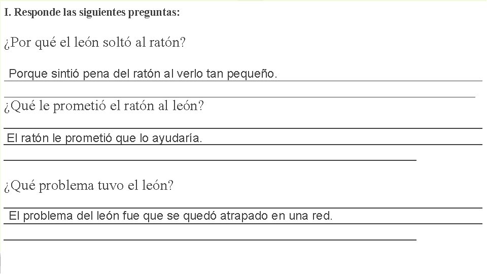 I. Responde las siguientes preguntas: ¿Por qué el león soltó al ratón? Porque sintió