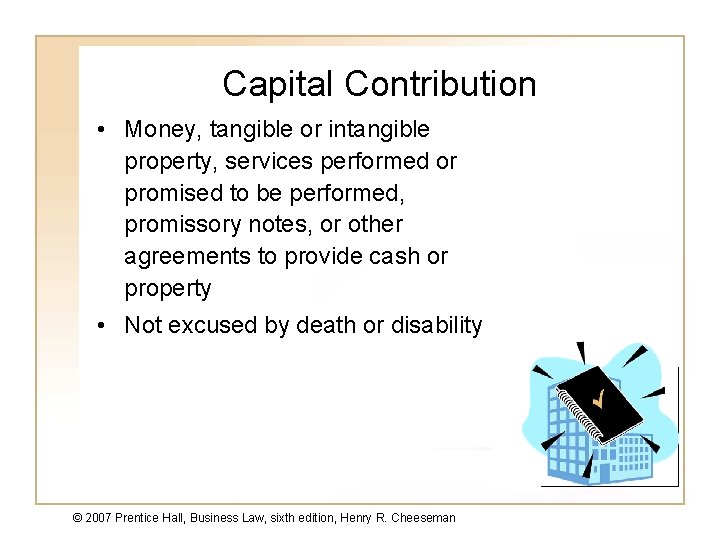 Capital Contribution • Money, tangible or intangible property, services performed or promised to be
