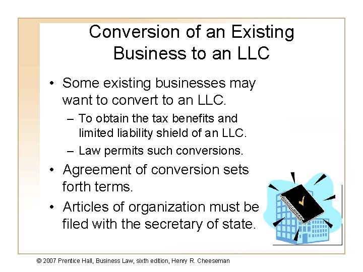 Conversion of an Existing Business to an LLC • Some existing businesses may want