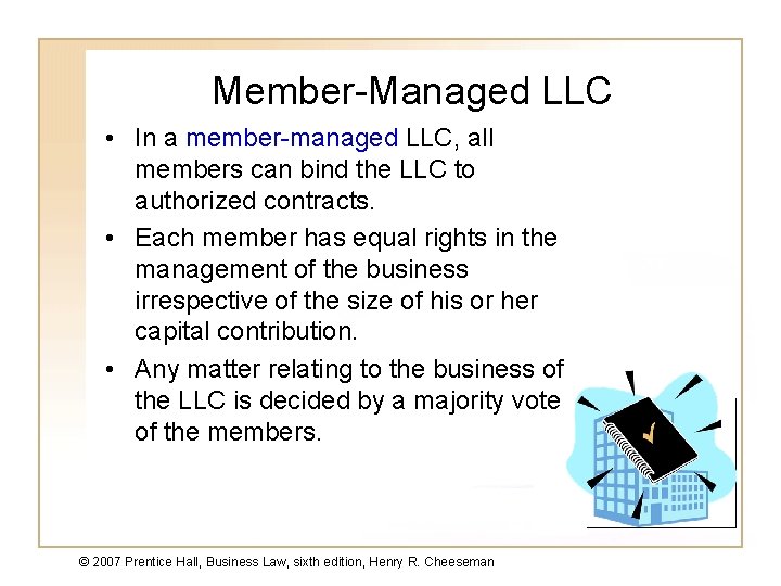 Member-Managed LLC • In a member-managed LLC, all members can bind the LLC to