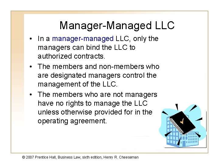 Manager-Managed LLC • In a manager-managed LLC, only the managers can bind the LLC