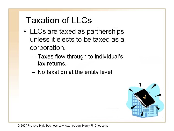 Taxation of LLCs • LLCs are taxed as partnerships unless it elects to be