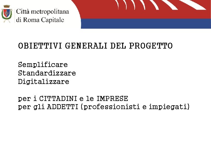 OBIETTIVI GENERALI DEL PROGETTO Semplificare Standardizzare Digitalizzare per i CITTADINI e le IMPRESE per