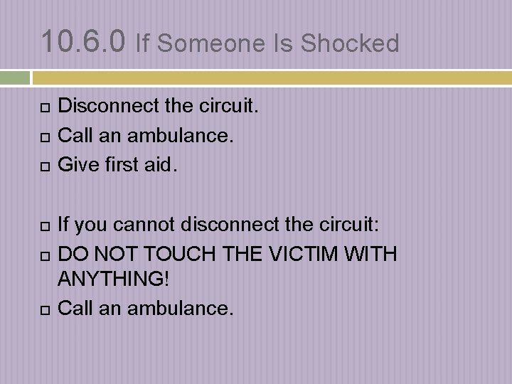10. 6. 0 If Someone Is Shocked Disconnect the circuit. Call an ambulance. Give