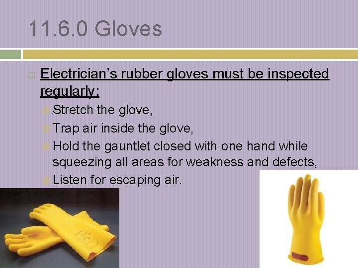 11. 6. 0 Gloves Electrician’s rubber gloves must be inspected regularly: Stretch the glove,