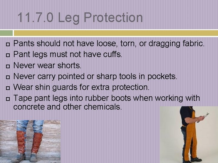 11. 7. 0 Leg Protection Pants should not have loose, torn, or dragging fabric.