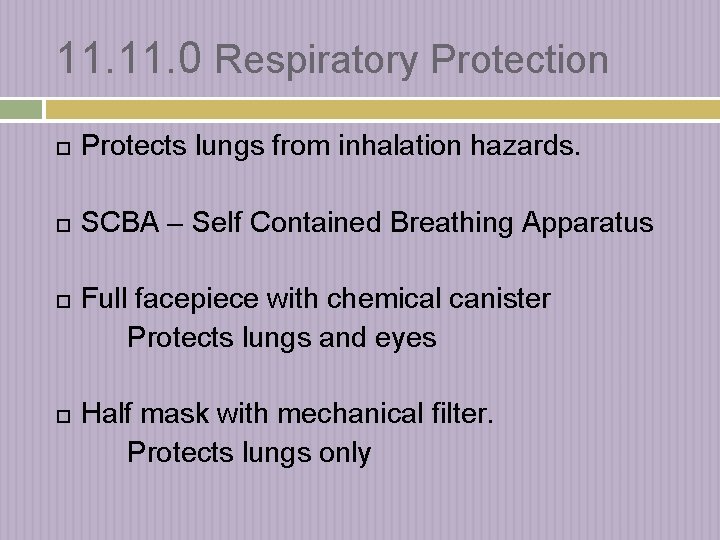 11. 0 Respiratory Protection Protects lungs from inhalation hazards. SCBA – Self Contained Breathing