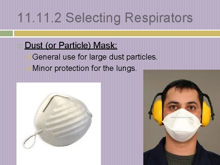 11. 2 Selecting Respirators Dust (or Particle) Mask: General use for large dust particles.