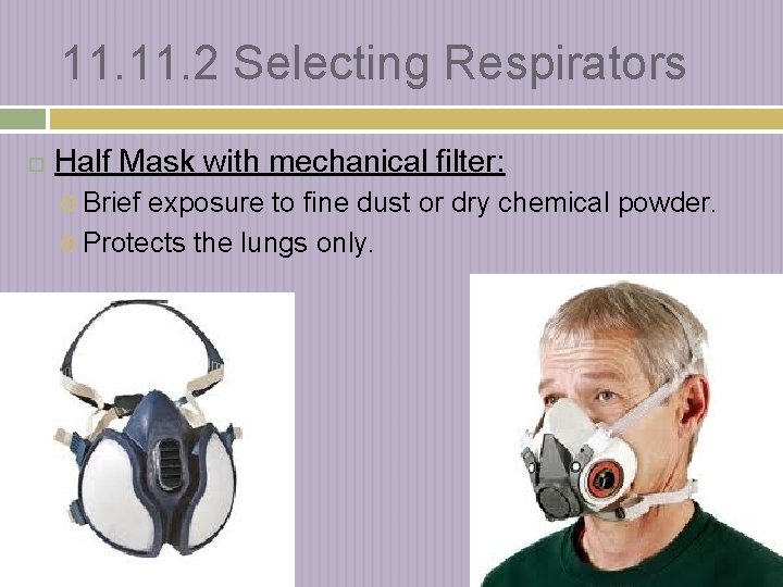 11. 2 Selecting Respirators Half Mask with mechanical filter: Brief exposure to fine dust