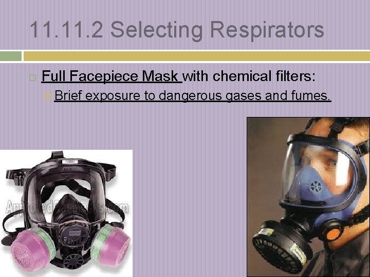 11. 2 Selecting Respirators Full Facepiece Mask with chemical filters: Brief exposure to dangerous