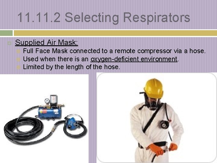 11. 2 Selecting Respirators Supplied Air Mask: Full Face Mask connected to a remote
