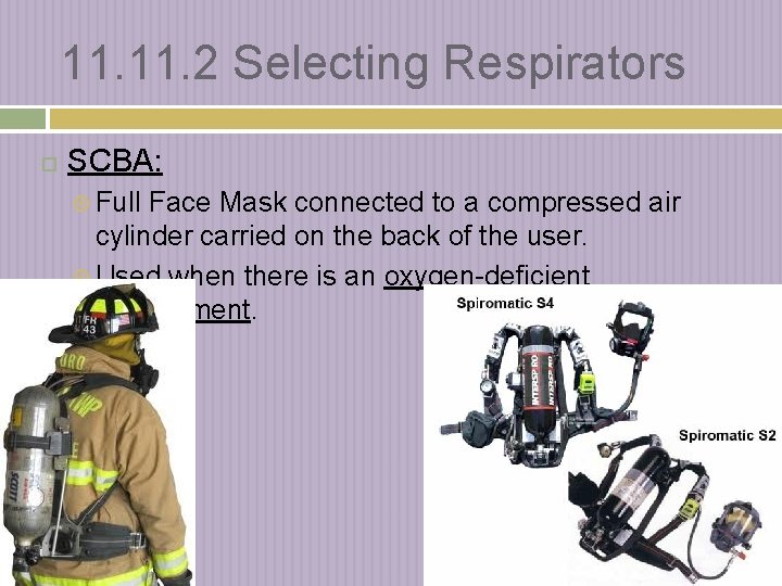 11. 2 Selecting Respirators SCBA: Full Face Mask connected to a compressed air cylinder