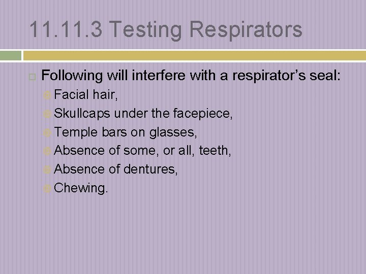 11. 3 Testing Respirators Following will interfere with a respirator’s seal: Facial hair, Skullcaps