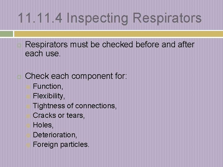 11. 4 Inspecting Respirators must be checked before and after each use. Check each