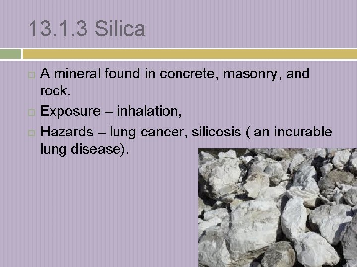 13. 1. 3 Silica A mineral found in concrete, masonry, and rock. Exposure –