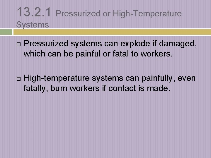 13. 2. 1 Pressurized or High-Temperature Systems Pressurized systems can explode if damaged, which