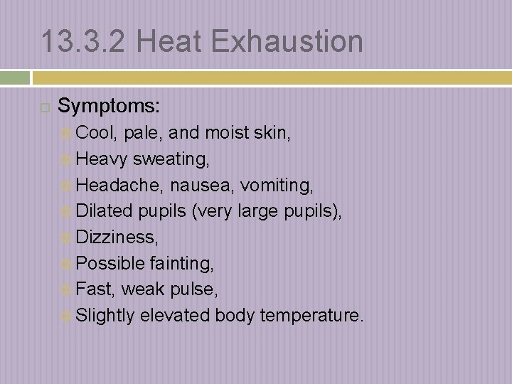 13. 3. 2 Heat Exhaustion Symptoms: Cool, pale, and moist skin, Heavy sweating, Headache,