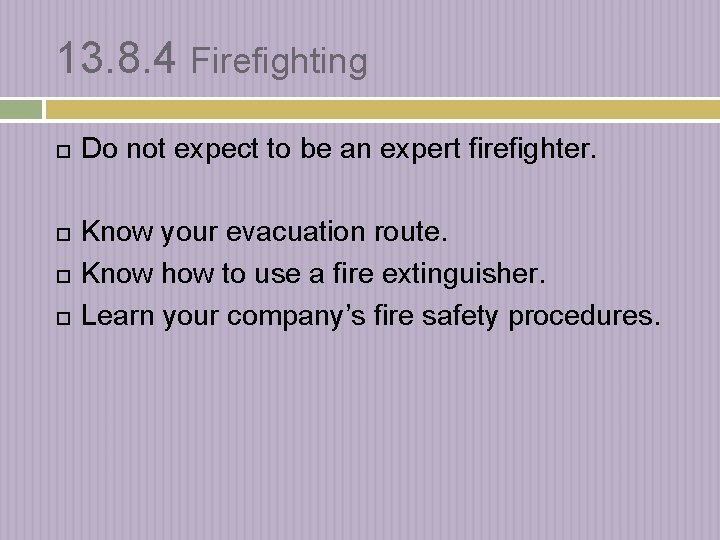 13. 8. 4 Firefighting Do not expect to be an expert firefighter. Know your