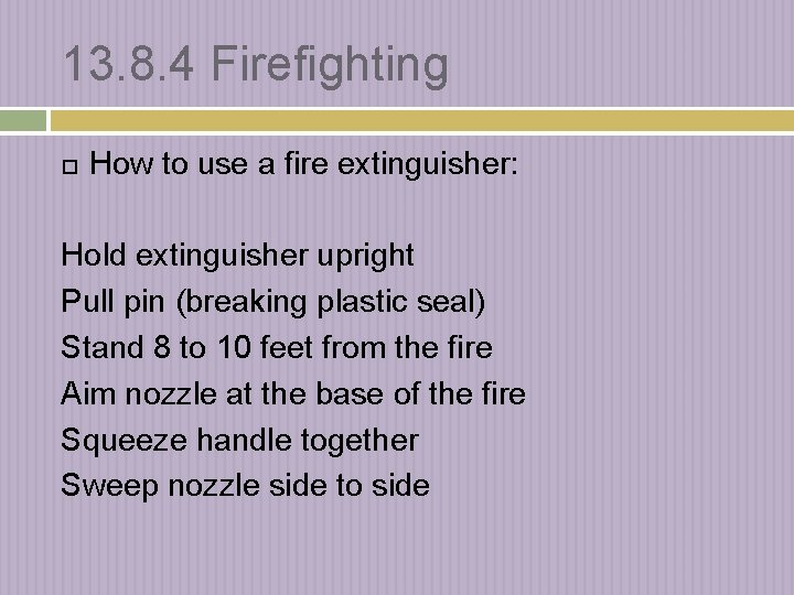 13. 8. 4 Firefighting How to use a fire extinguisher: Hold extinguisher upright Pull