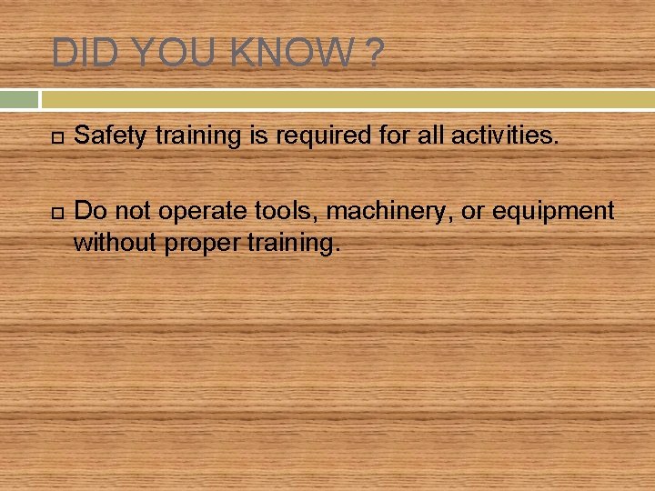 DID YOU KNOW ? Safety training is required for all activities. Do not operate