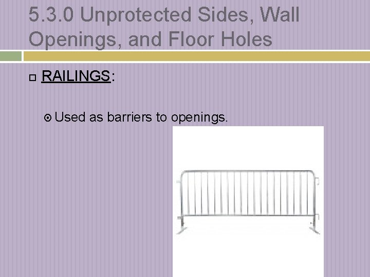 5. 3. 0 Unprotected Sides, Wall Openings, and Floor Holes RAILINGS: Used as barriers