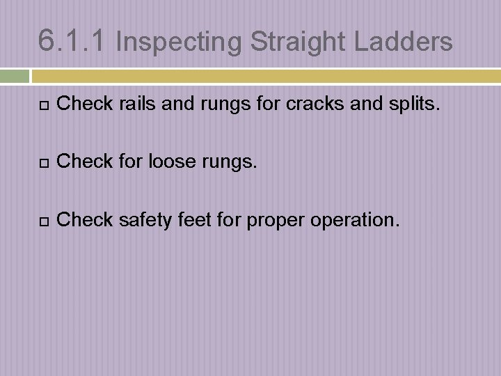 6. 1. 1 Inspecting Straight Ladders Check rails and rungs for cracks and splits.