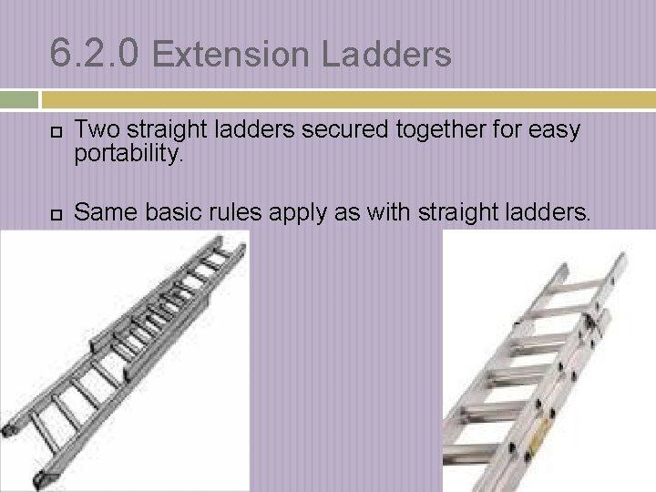 6. 2. 0 Extension Ladders Two straight ladders secured together for easy portability. Same