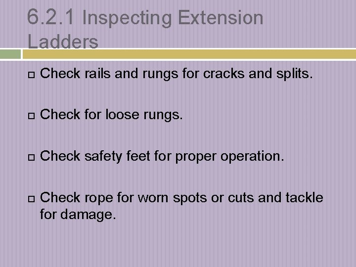 6. 2. 1 Inspecting Extension Ladders Check rails and rungs for cracks and splits.