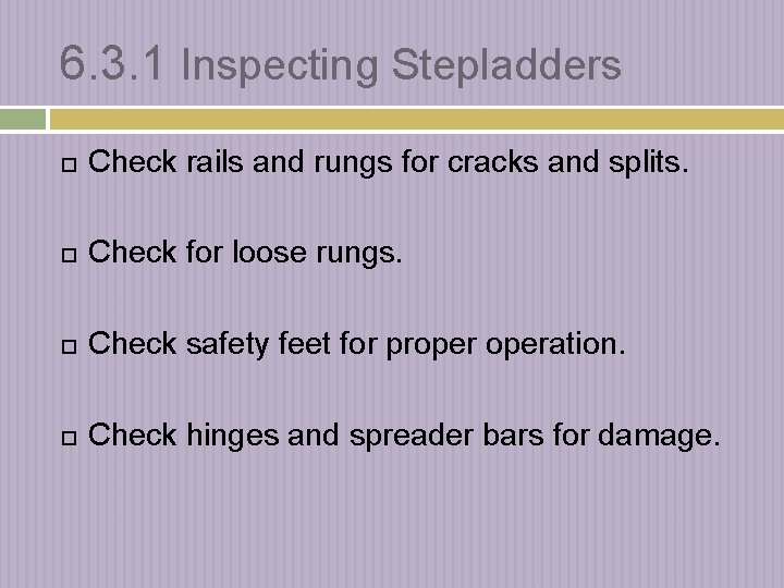 6. 3. 1 Inspecting Stepladders Check rails and rungs for cracks and splits. Check