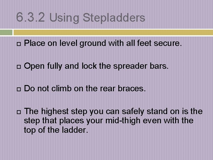 6. 3. 2 Using Stepladders Place on level ground with all feet secure. Open