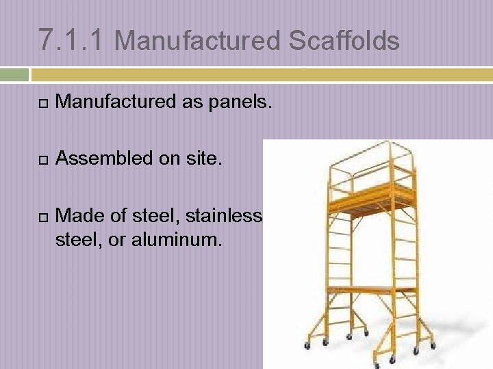 7. 1. 1 Manufactured Scaffolds Manufactured as panels. Assembled on site. Made of steel,