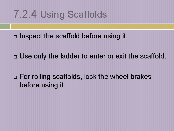 7. 2. 4 Using Scaffolds Inspect the scaffold before using it. Use only the