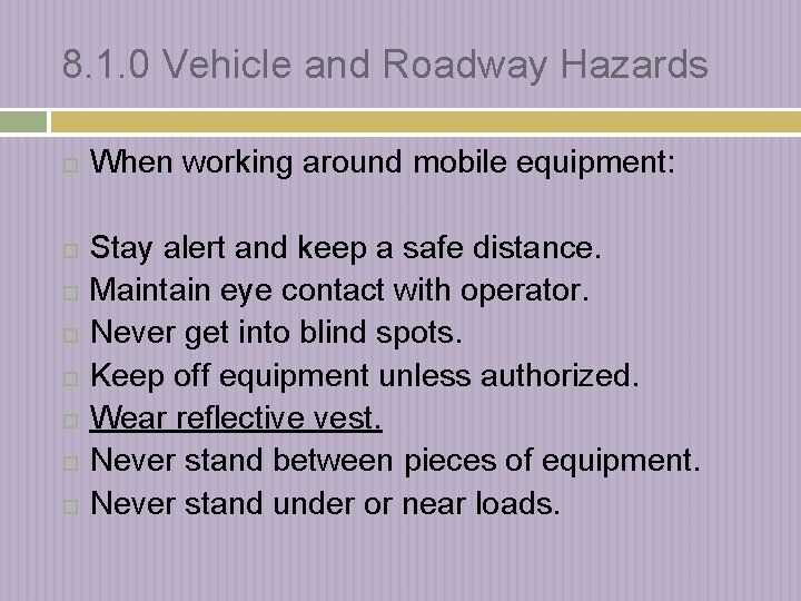 8. 1. 0 Vehicle and Roadway Hazards When working around mobile equipment: Stay alert