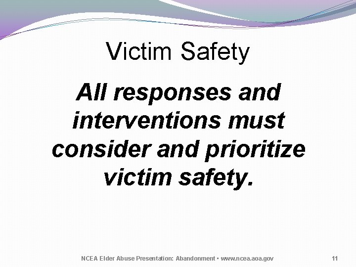Victim Safety All responses and interventions must consider and prioritize victim safety. NCEA Elder