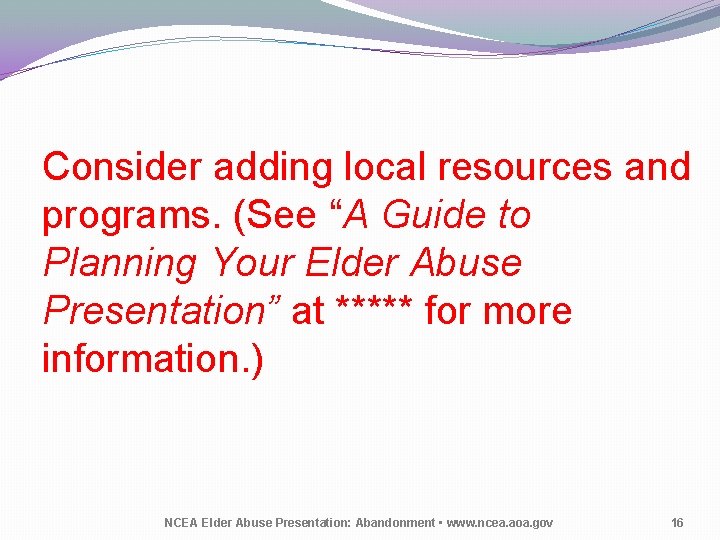 Consider adding local resources and programs. (See “A Guide to Planning Your Elder Abuse